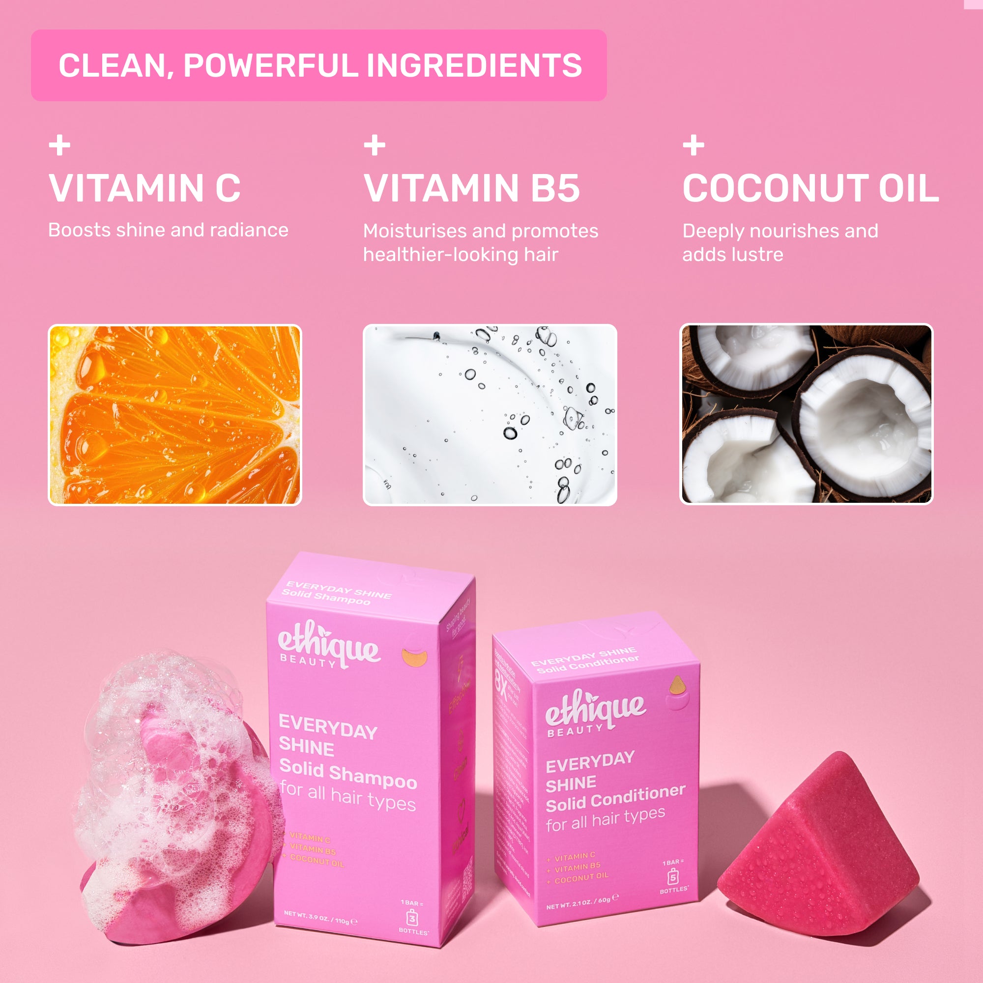 Clean, powerful ingredients: Vitamin C - boosts shine and radiance. Vitamin B5 - moisturises and promotes healthier looking hair. Coconut Oil - deeply nourishes and adds lustre.