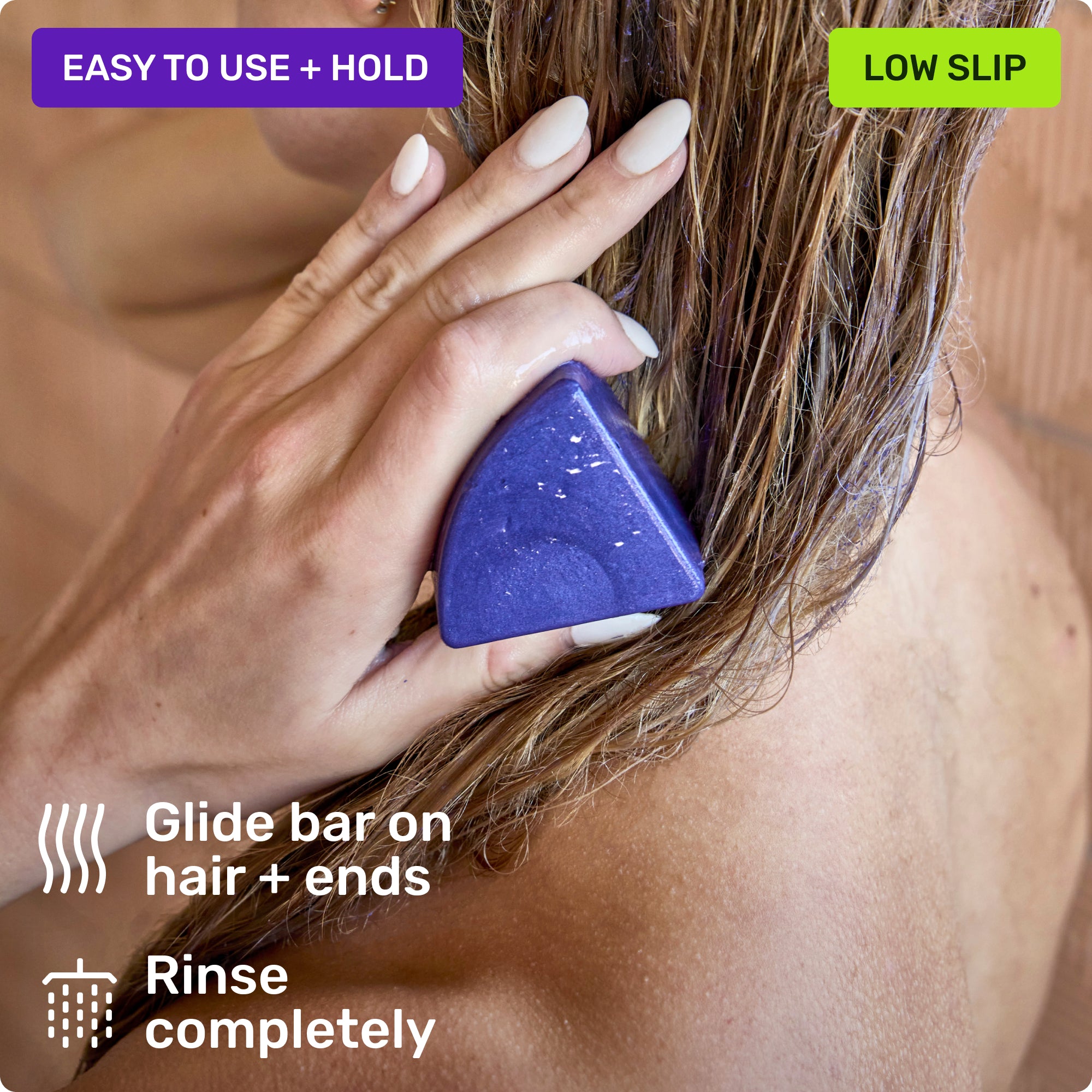 Easy to use and hold. Glide bar on hair + ends. Rinse completely. Low slip.