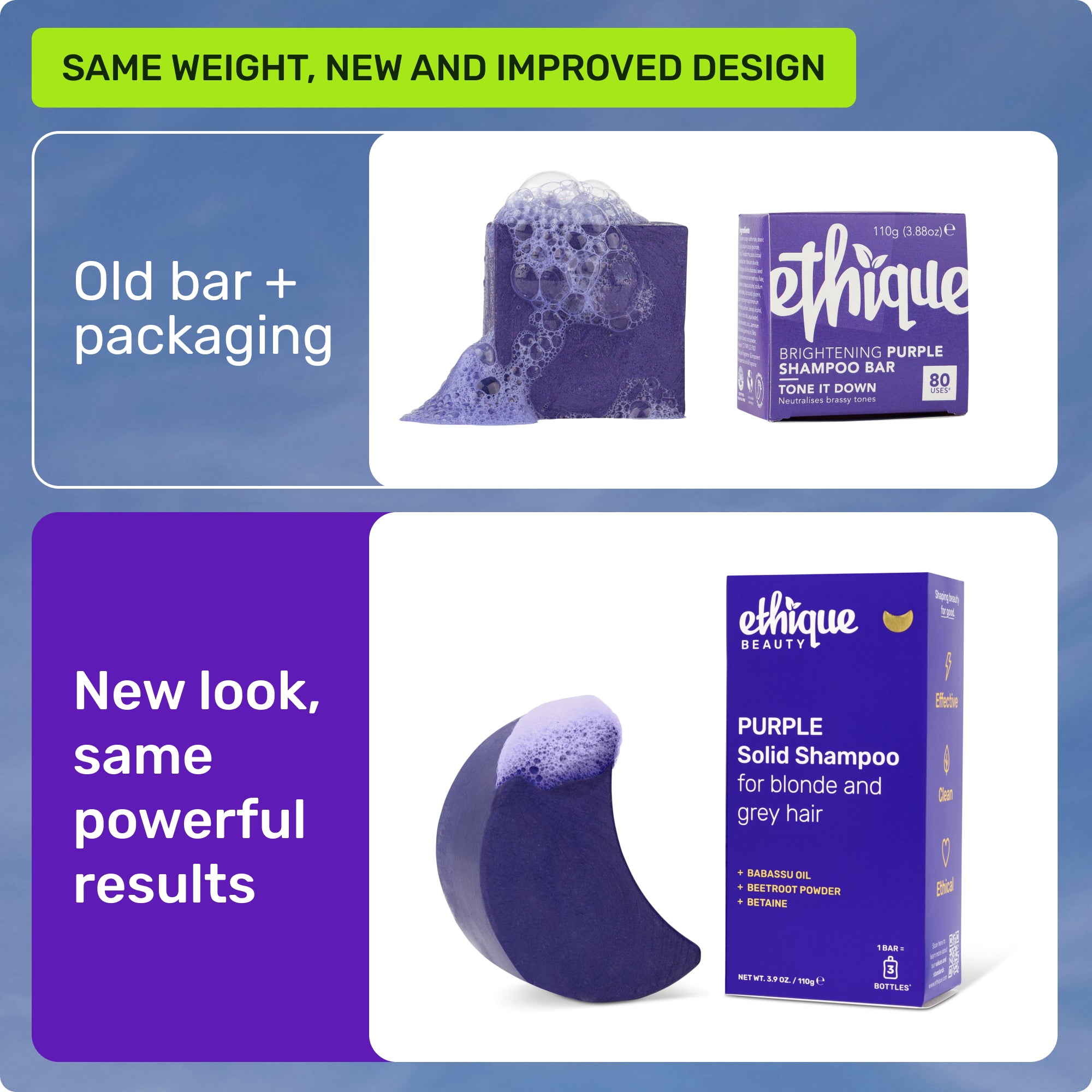 Same weight, new and improved design. Old bar + packaging. New look, same powerful results.