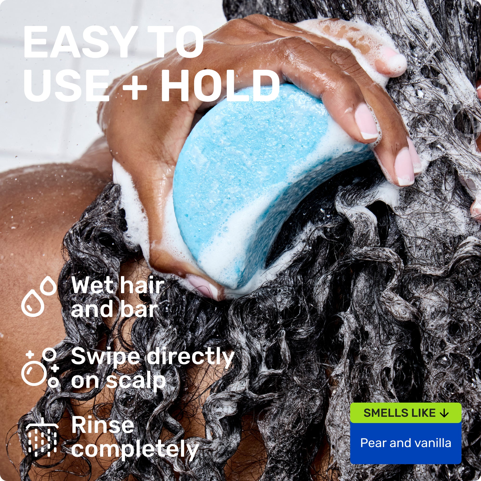 EASY TO USE + HOLD

Wet hair and bar
Swipe directly on scalp 
Rinse completely 

SMELLS LIKE
Pear and Vanilla