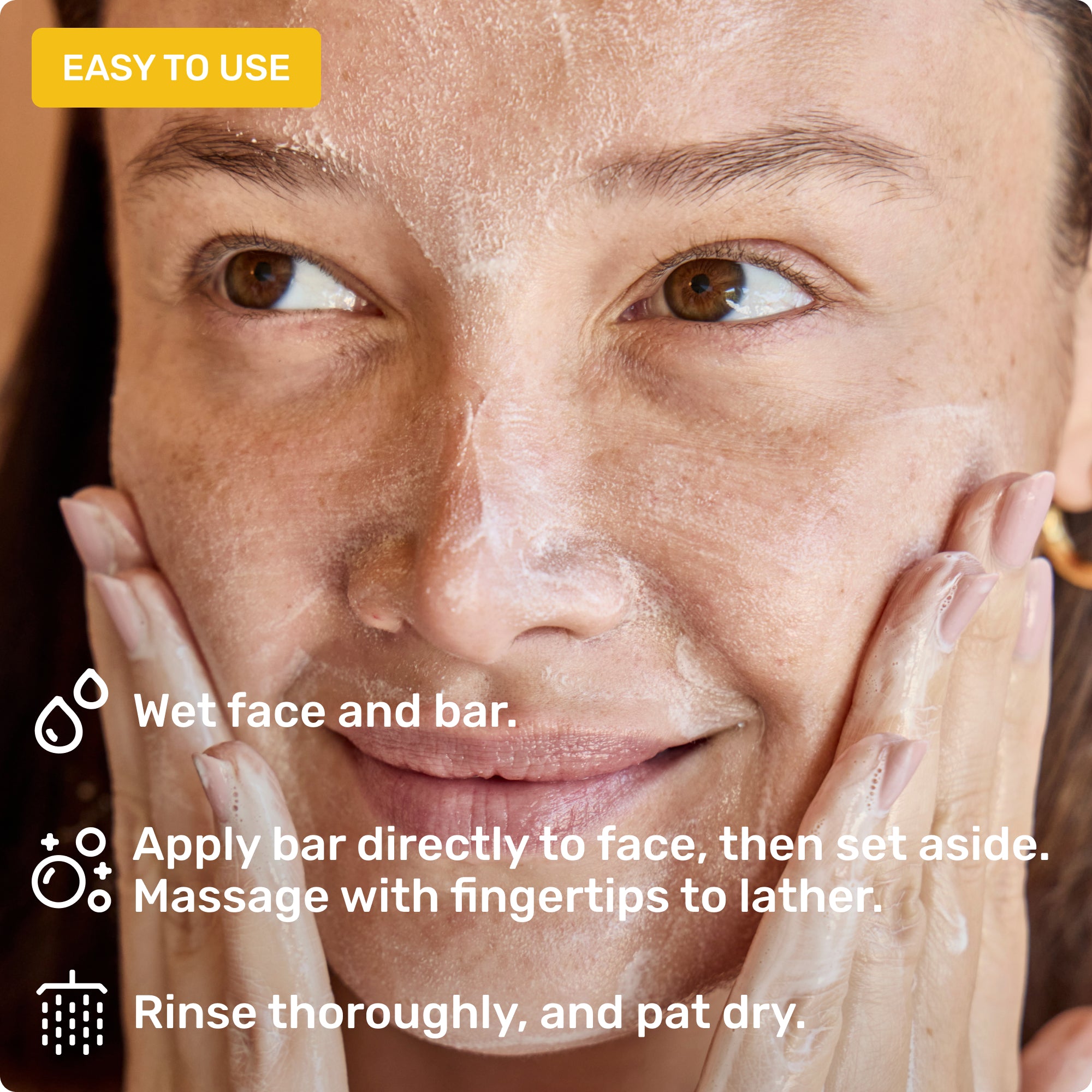 Easy to use and hold. Wet face and bar, apply bar to face, and rinse completely.