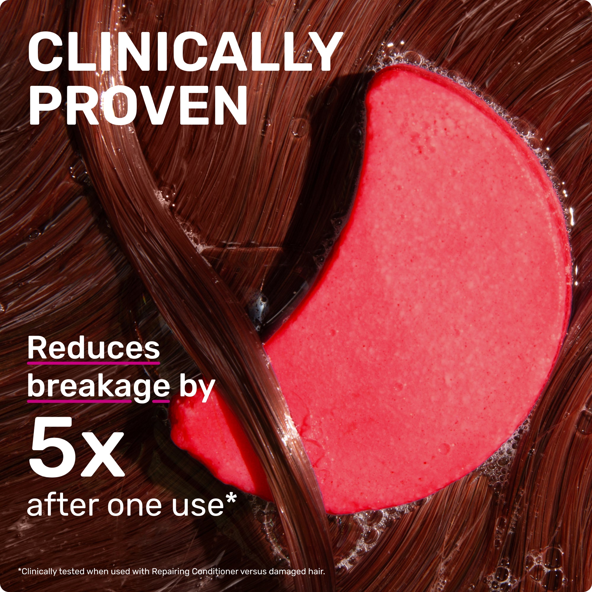 CLINICALLY PROVEN
Reduces breakage by 5X after one use
*Clinically tested when used with repairing conditioner versus damaged hair