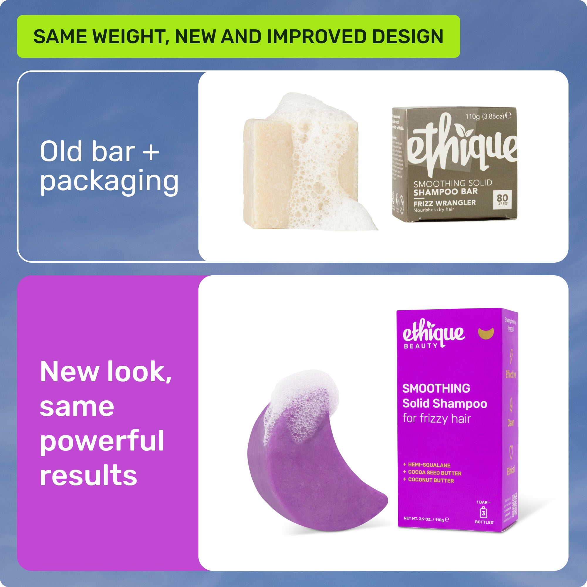 Same weight, new and improved design. Old bar + packaging. New look, same powerful results. 
