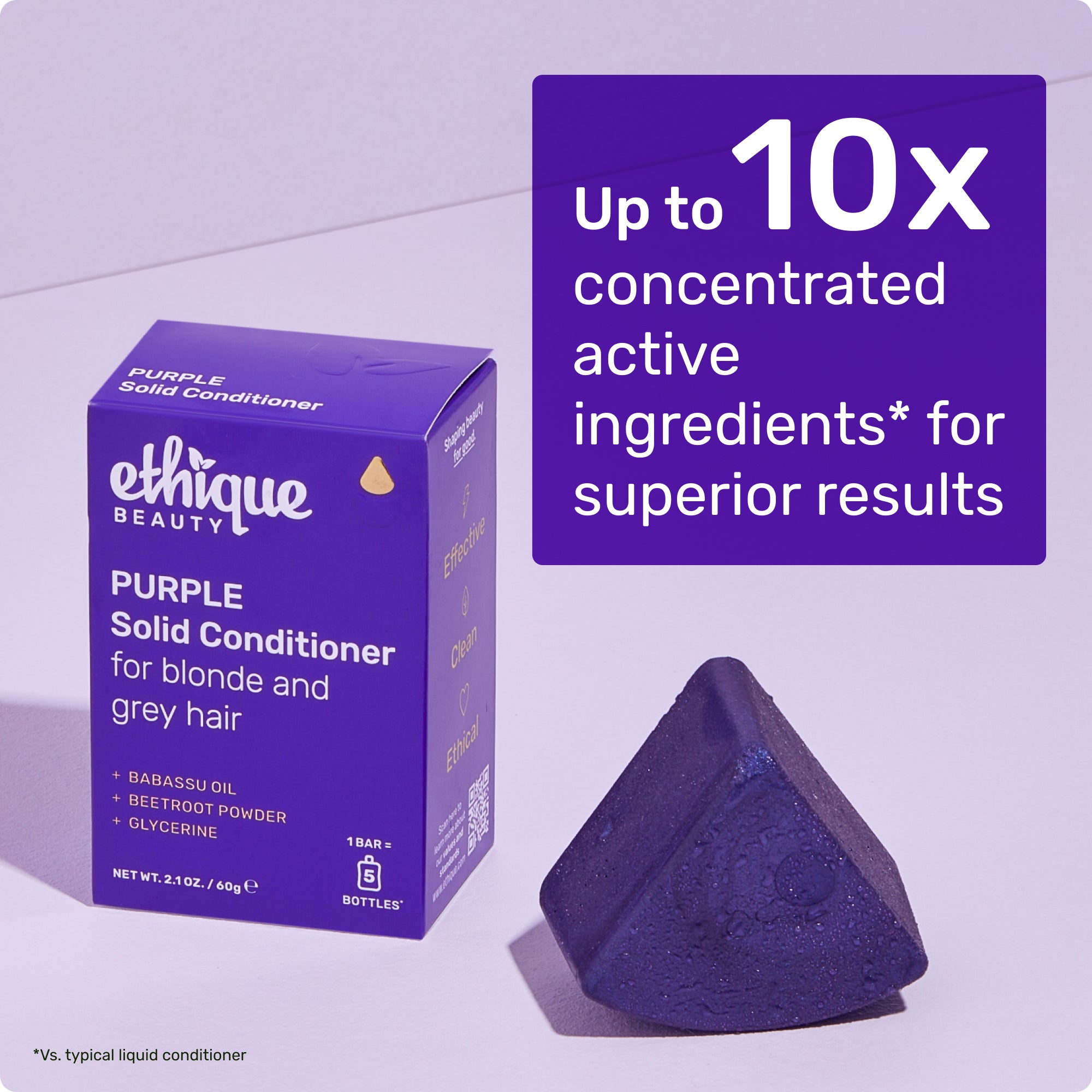 Up to 10x concentrated active ingredients* for superior results. * Vs. typical liquid shampoo
