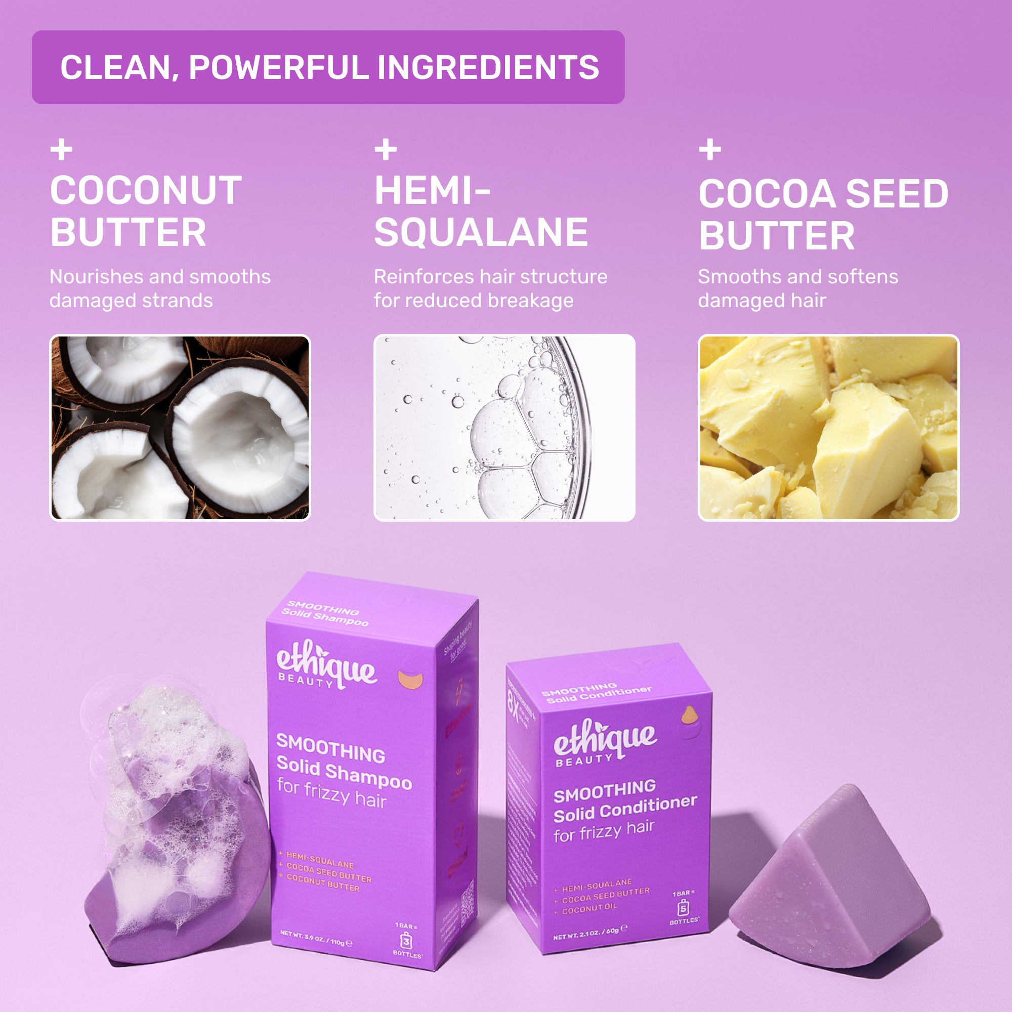 Clean, powerful ingredients: Coconut Butter - nourishes and smooths damaged strands. Hemi-squalane - reinforces hair structure for reduced breakage. Cocoa Seed Butter - smooths and softens damaged hair. 